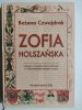 ZOFIA HOLSZAŃSKA. STUDIUM O DWORZE I ROLI KRÓLOWEJ W PÓŹNOŚREDNIOWIECZNEJ POLSCE - Bożena Czwojdrak